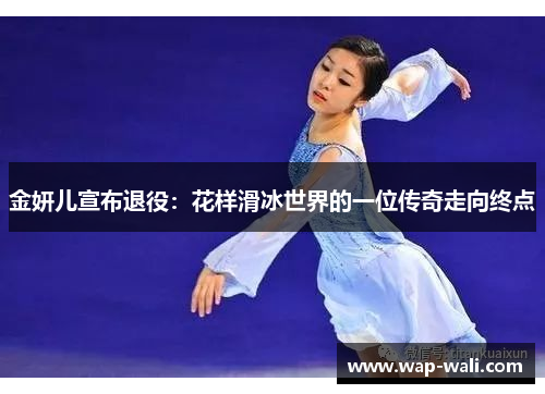 金妍儿宣布退役：花样滑冰世界的一位传奇走向终点