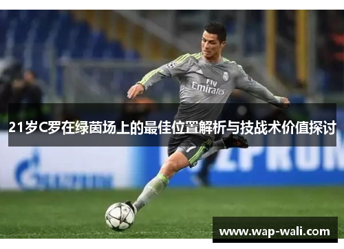 21岁C罗在绿茵场上的最佳位置解析与技战术价值探讨